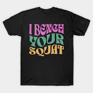 I Bench Your Squat T-Shirt